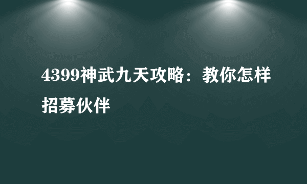 4399神武九天攻略：教你怎样招募伙伴