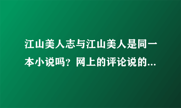 江山美人志与江山美人是同一本小说吗？网上的评论说的其实哪一本啊