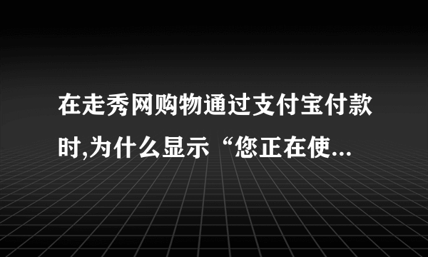 在走秀网购物通过支付宝付款时,为什么显示“您正在使用即时到账交易:付款后资金直接进入对方账户。”