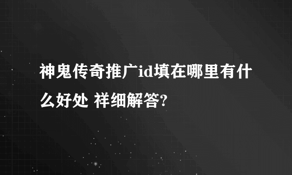 神鬼传奇推广id填在哪里有什么好处 祥细解答?