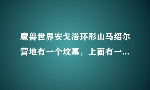 魔兽世界安戈洛环形山马绍尔营地有一个坟墓，上面有一个蓝名的任务，让交纳10个血瓣花苗