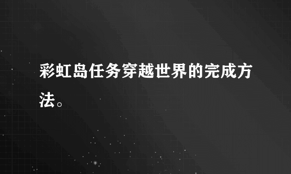 彩虹岛任务穿越世界的完成方法。