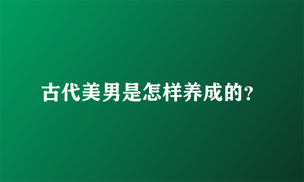 古代美男是怎样养成的？