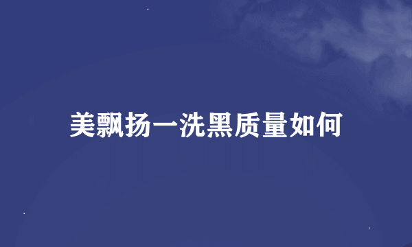 美飘扬一洗黑质量如何