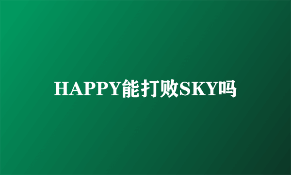 HAPPY能打败SKY吗