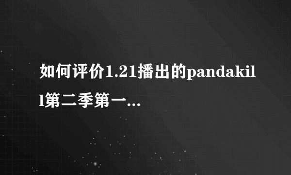 如何评价1.21播出的pandakill第二季第一期各嘉宾的表现