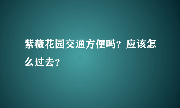 紫薇花园交通方便吗？应该怎么过去？