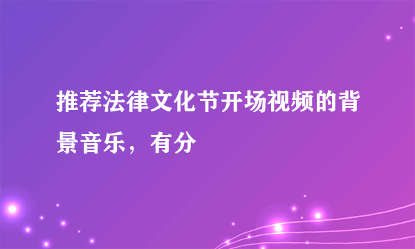 推荐法律文化节开场视频的背景音乐，有分