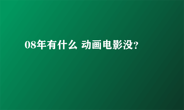 08年有什么 动画电影没？