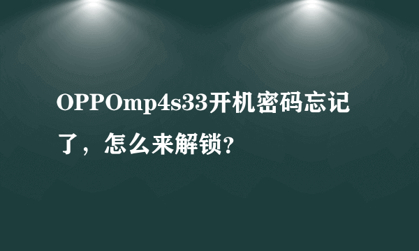 OPPOmp4s33开机密码忘记了，怎么来解锁？