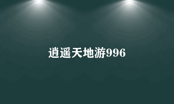 逍遥天地游996