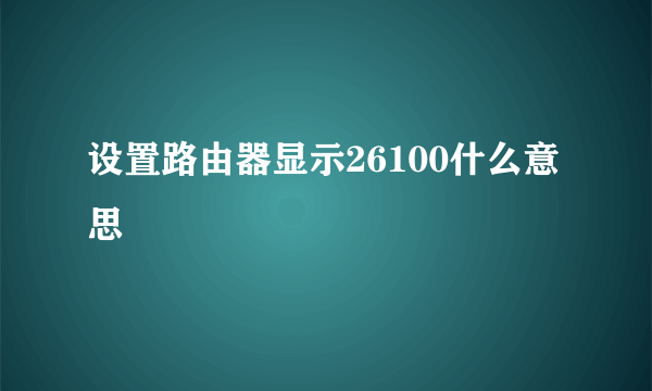 设置路由器显示26100什么意思