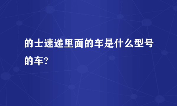 的士速递里面的车是什么型号的车?