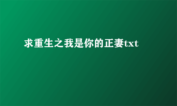 求重生之我是你的正妻txt