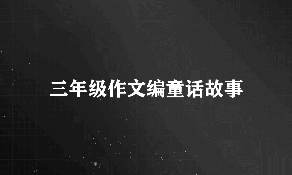 三年级作文编童话故事