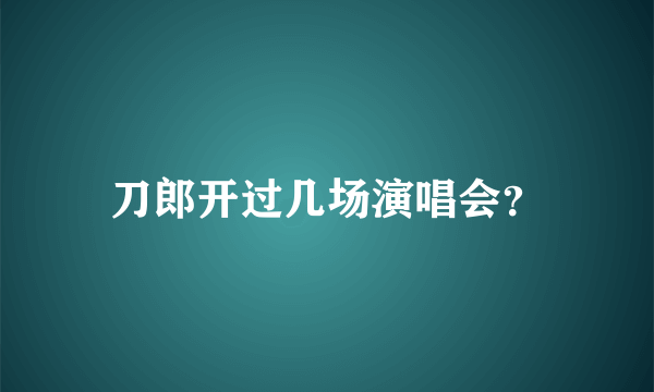 刀郎开过几场演唱会？