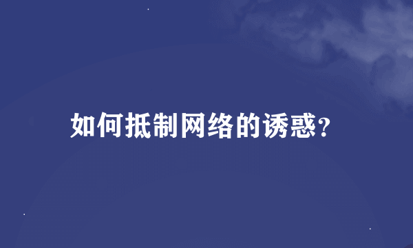 如何抵制网络的诱惑？