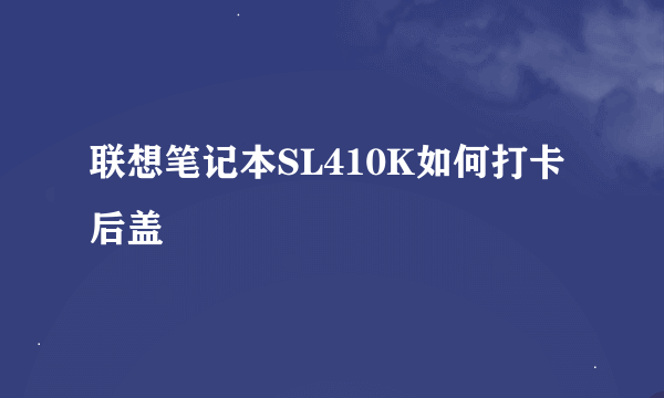 联想笔记本SL410K如何打卡后盖