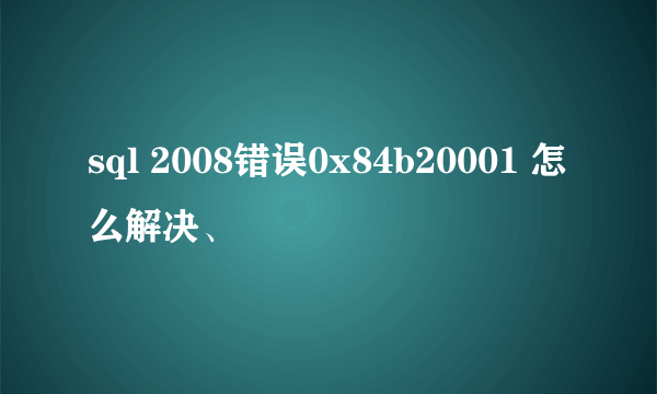 sql 2008错误0x84b20001 怎么解决、