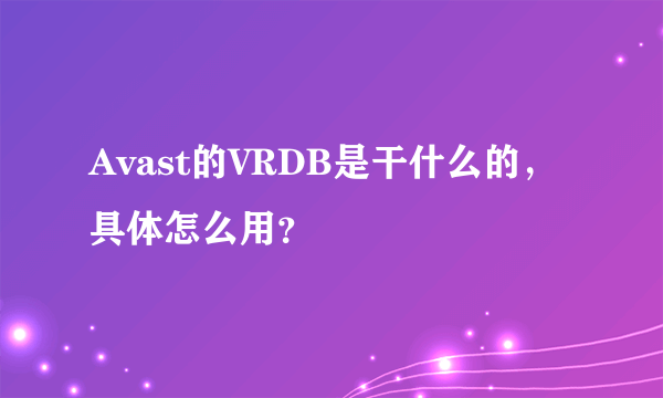 Avast的VRDB是干什么的，具体怎么用？