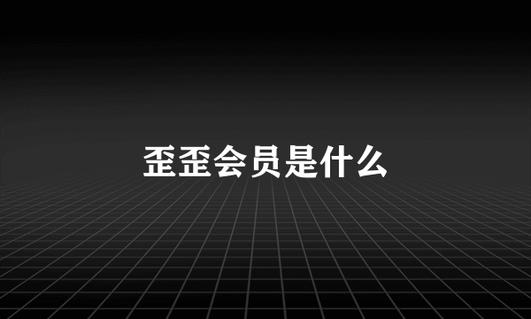 歪歪会员是什么