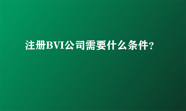 注册BVI公司需要什么条件？