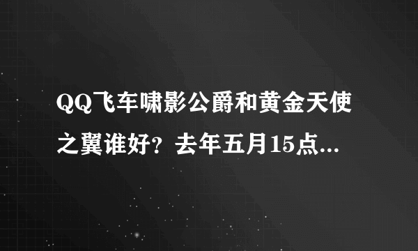 QQ飞车啸影公爵和黄金天使之翼谁好？去年五月15点半在线送的黄金天使之翼和在线十天领取的啸影公爵谁