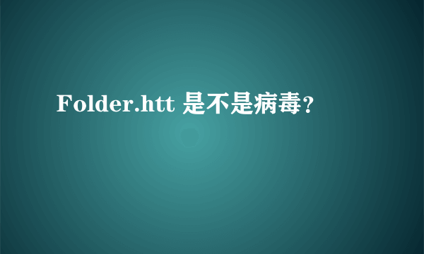 Folder.htt 是不是病毒？