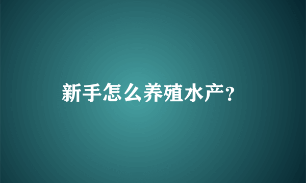 新手怎么养殖水产？