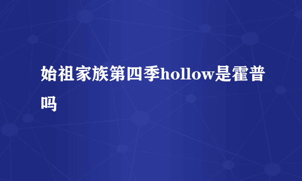 始祖家族第四季hollow是霍普吗