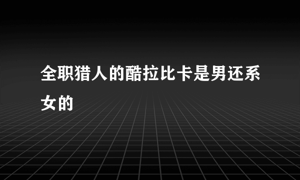 全职猎人的酷拉比卡是男还系女的