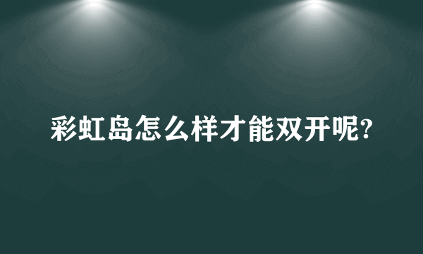 彩虹岛怎么样才能双开呢?