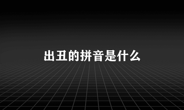 出丑的拼音是什么