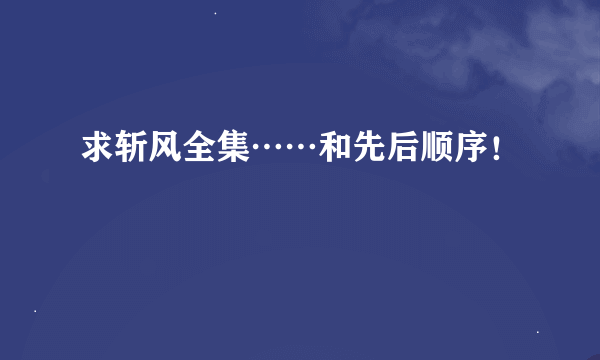 求斩风全集……和先后顺序！