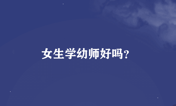 女生学幼师好吗？