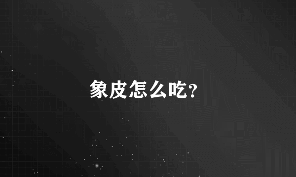 象皮怎么吃？