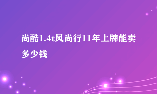 尚酷1.4t风尚行11年上牌能卖多少钱