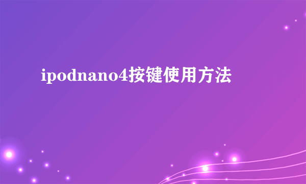 ipodnano4按键使用方法