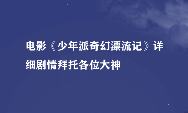 电影《少年派奇幻漂流记》详细剧情拜托各位大神