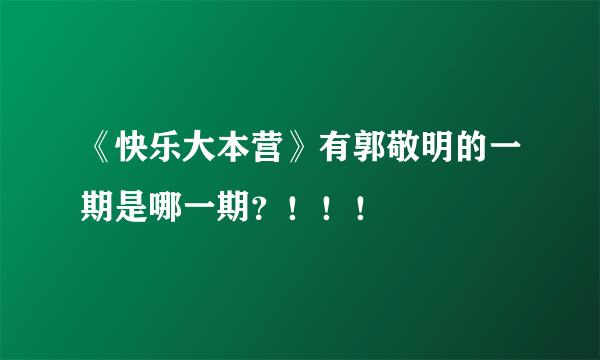 《快乐大本营》有郭敬明的一期是哪一期？！！！