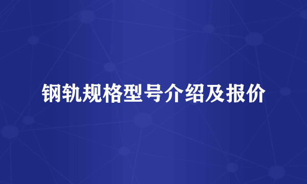 钢轨规格型号介绍及报价