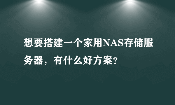 想要搭建一个家用NAS存储服务器，有什么好方案？