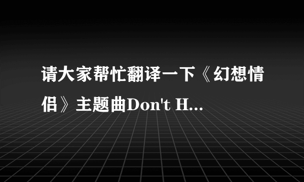 请大家帮忙翻译一下《幻想情侣》主题曲Don't Hate Me