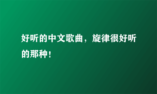 好听的中文歌曲，旋律很好听的那种！