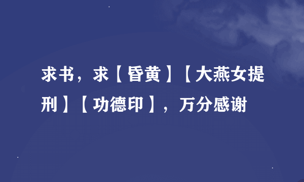 求书，求【昏黄】【大燕女提刑】【功德印】，万分感谢