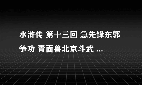 水浒传 第十三回 急先锋东郭争功 青面兽北京斗武 内容简介