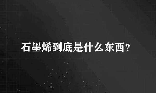 石墨烯到底是什么东西？