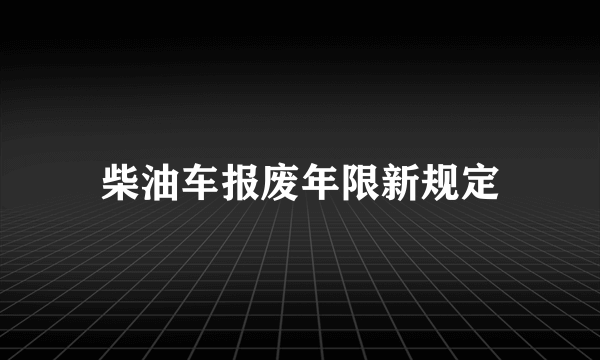 柴油车报废年限新规定