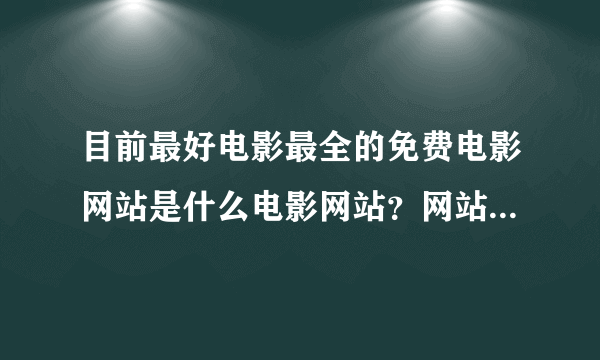 目前最好电影最全的免费电影网站是什么电影网站？网站网址是多少啊？