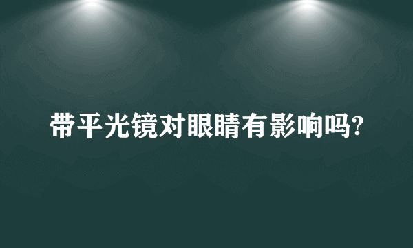 带平光镜对眼睛有影响吗?